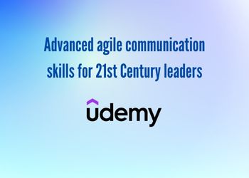 Advanced agile communication skills for 21st Century leaders