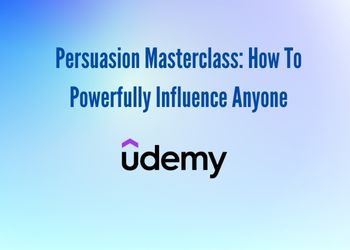 Persuasion Masterclass: How To Powerfully Influence Anyone