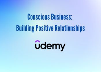 Conscious Business: Building Positive Relationships