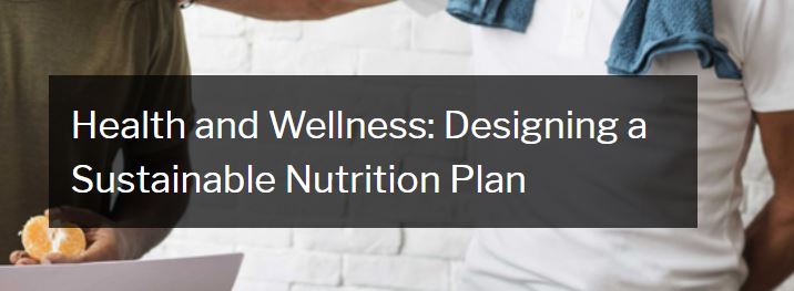 Health and Wellness: Designing a Sustainable Nutrition Plan