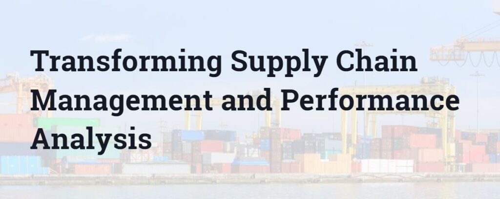 Transforming Supply Chain Management and Performance Analysis